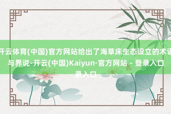 开云体育(中国)官方网站给出了海草床生态设立的术语与界说-开云(中国)Kaiyun·官方网站 - 登录入口