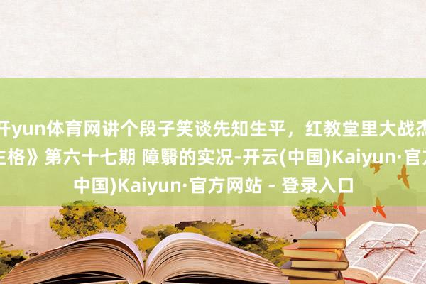开yun体育网讲个段子笑谈先知生平，红教堂里大战杰克《第五东说念主格》第六十七期 障翳的实况-开云(中国)Kaiyun·官方网站 - 登录入口
