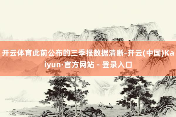 开云体育　　此前公布的三季报数据清晰-开云(中国)Kaiyun·官方网站 - 登录入口