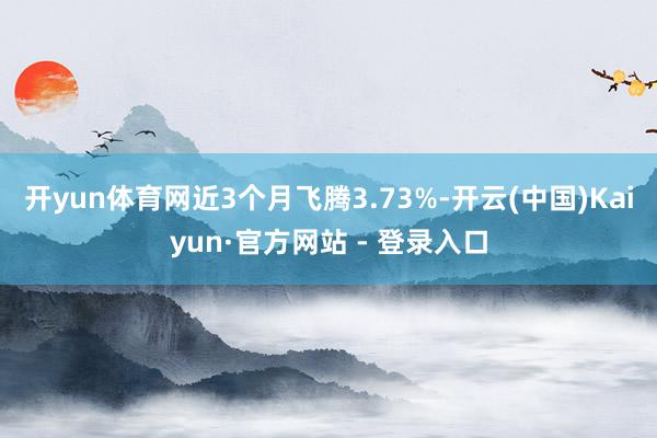 开yun体育网近3个月飞腾3.73%-开云(中国)Kaiyun·官方网站 - 登录入口