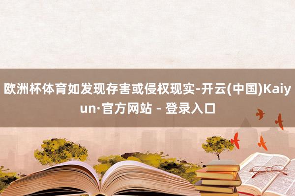 欧洲杯体育如发现存害或侵权现实-开云(中国)Kaiyun·官方网站 - 登录入口