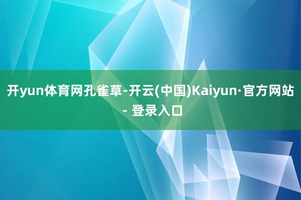 开yun体育网孔雀草-开云(中国)Kaiyun·官方网站 - 登录入口
