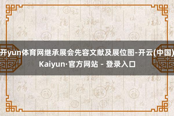 开yun体育网继承展会先容文献及展位图-开云(中国)Kaiyun·官方网站 - 登录入口