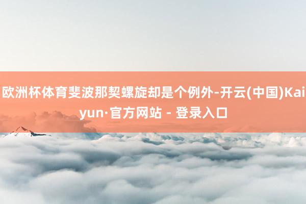 欧洲杯体育斐波那契螺旋却是个例外-开云(中国)Kaiyun·官方网站 - 登录入口