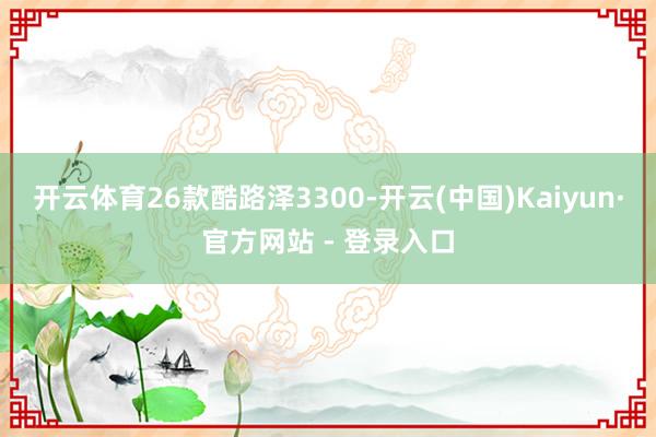 开云体育26款酷路泽3300-开云(中国)Kaiyun·官方网站 - 登录入口