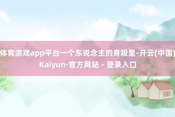 体育游戏app平台一个东说念主的身段里-开云(中国)Kaiyun·官方网站 - 登录入口