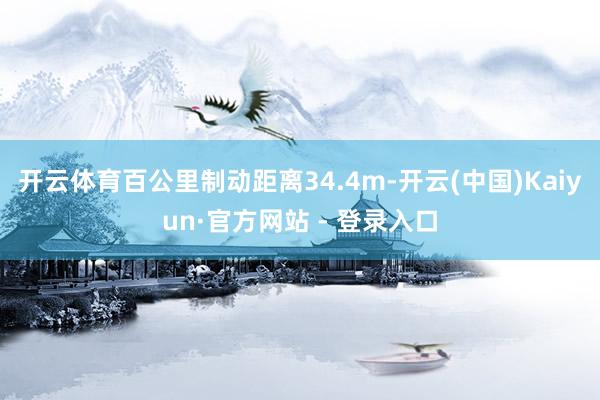 开云体育百公里制动距离34.4m-开云(中国)Kaiyun·官方网站 - 登录入口