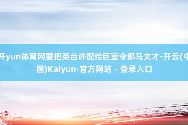开yun体育网要把英台许配给巨室令郎马文才-开云(中国)Kaiyun·官方网站 - 登录入口