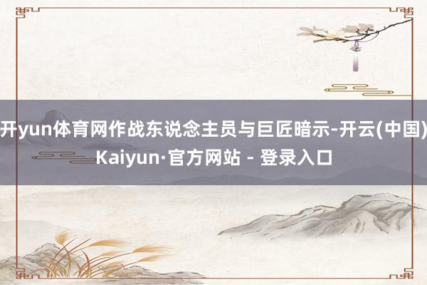 开yun体育网作战东说念主员与巨匠暗示-开云(中国)Kaiyun·官方网站 - 登录入口
